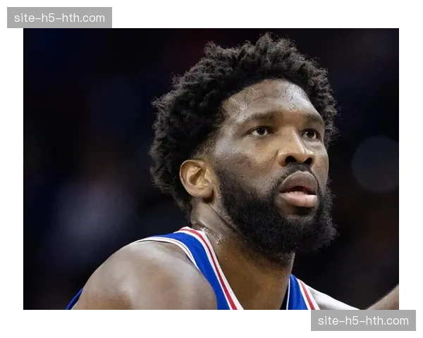 恩比德腹部伤势确认缺阵 76人内线真空迎战绿军